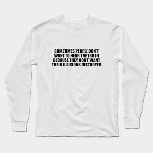 Sometimes people don't want to hear the truth Long Sleeve T-Shirt